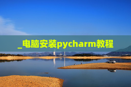 _电脑安装pycharm教程